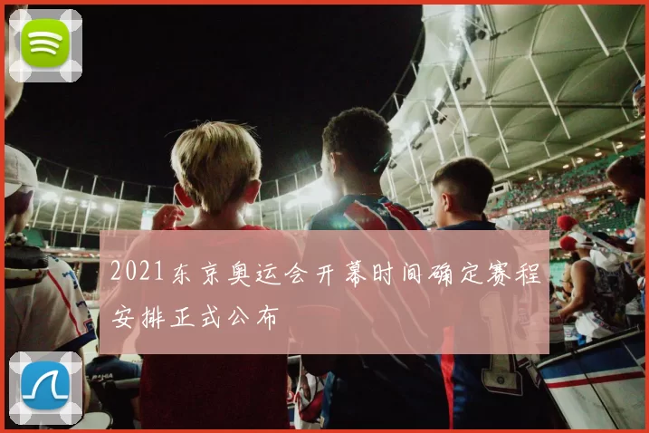 2021东京奥运会开幕时间确定赛程安排正式公布