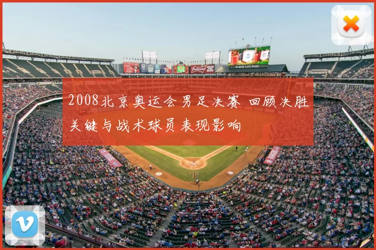 2008北京奥运会男足决赛 回顾决胜关键与战术球员表现影响